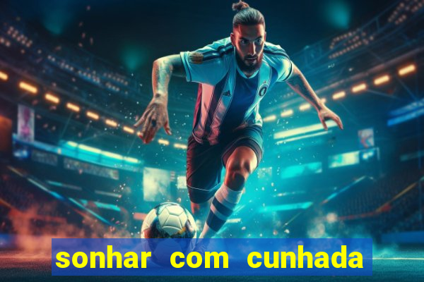 sonhar com cunhada jogo do bicho